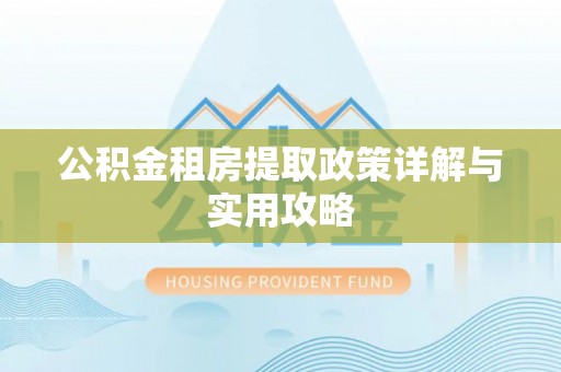 宜川公积金租房提取政策详解与实用攻略