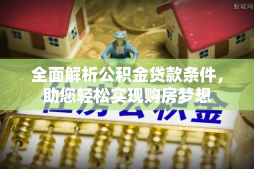 宜川全面解析公积金贷款条件，助您轻松实现购房梦想
