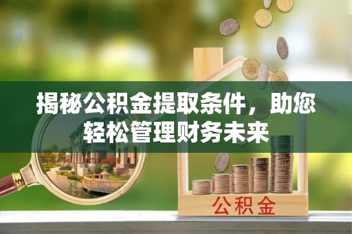 宜川揭秘公积金提取条件，助您轻松管理财务未来