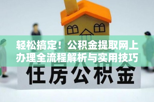 宜川轻松搞定！公积金提取网上办理全流程解析与实用技巧