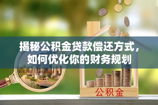宜川揭秘公积金贷款偿还方式，如何优化你的财务规划