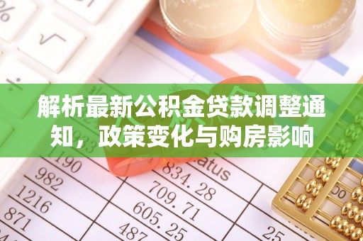 宜川解析最新公积金贷款调整通知，政策变化与购房影响