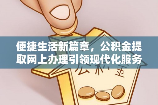 宜川便捷生活新篇章，公积金提取网上办理引领现代化服务