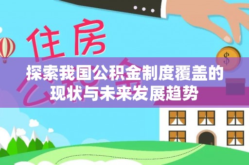 宜川探索我国公积金制度覆盖的现状与未来发展趋势