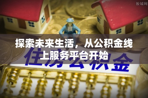 宜川探索未来生活，从公积金线上服务平台开始