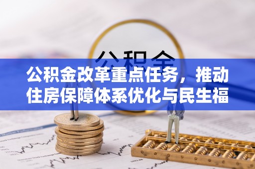宜川公积金改革重点任务，推动住房保障体系优化与民生福祉提升