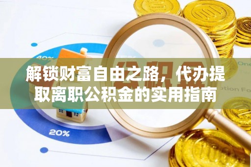 宜川解锁财富自由之路，代办提取离职公积金的实用指南