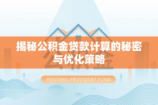 宜川揭秘公积金贷款计算的秘密与优化策略