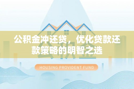 宜川公积金冲还贷，优化贷款还款策略的明智之选
