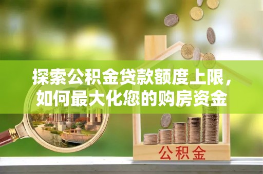 宜川探索公积金贷款额度上限，如何最大化您的购房资金