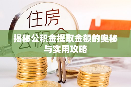 宜川揭秘公积金提取金额的奥秘与实用攻略