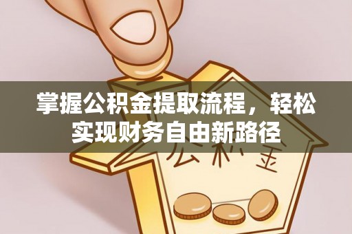 宜川掌握公积金提取流程，轻松实现财务自由新路径