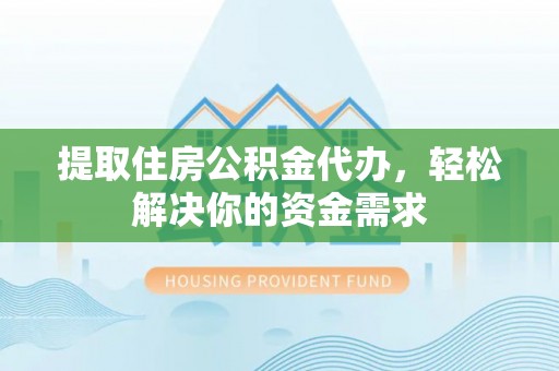 宜川提取住房公积金代办，轻松解决你的资金需求