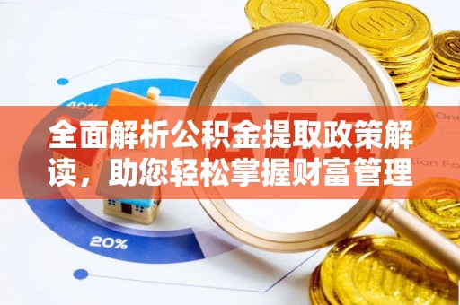 宜川全面解析公积金提取政策解读，助您轻松掌握财富管理新方向