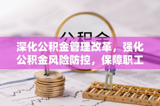 宜川深化公积金管理改革，强化公积金风险防控，保障职工权益