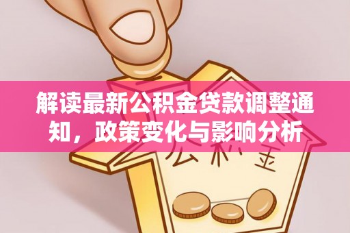 宜川解读最新公积金贷款调整通知，政策变化与影响分析