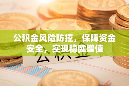 宜川公积金风险防控，保障资金安全，实现稳健增值
