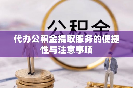 宜川代办公积金提取服务的便捷性与注意事项