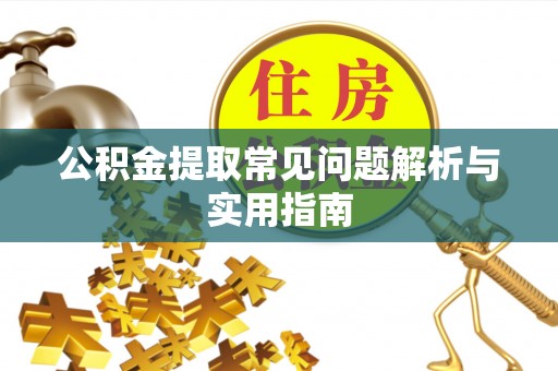 宜川公积金提取常见问题解析与实用指南