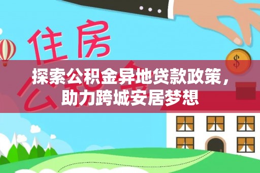 宜川探索公积金异地贷款政策，助力跨城安居梦想