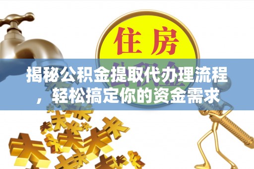 宜川揭秘公积金提取代办理流程，轻松搞定你的资金需求