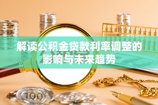 宜川解读公积金贷款利率调整的影响与未来趋势