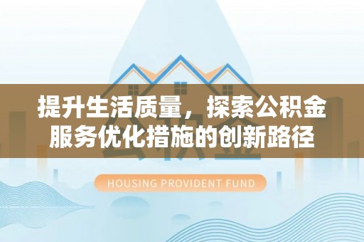 宜川提升生活质量，探索公积金服务优化措施的创新路径
