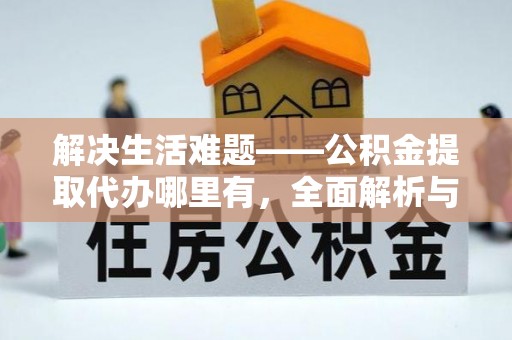 宜川解决生活难题——公积金提取代办哪里有，全面解析与服务推荐