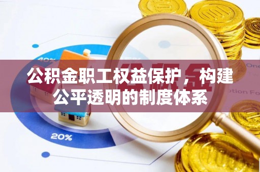 宜川公积金职工权益保护，构建公平透明的制度体系
