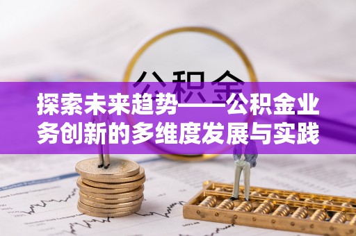 宜川探索未来趋势——公积金业务创新的多维度发展与实践