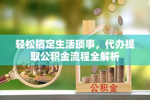 宜川轻松搞定生活琐事，代办提取公积金流程全解析