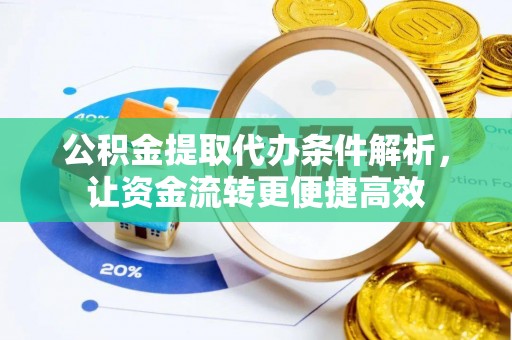 宜川公积金提取代办条件解析，让资金流转更便捷高效