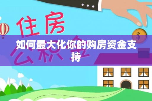 宜川如何最大化你的购房资金支持