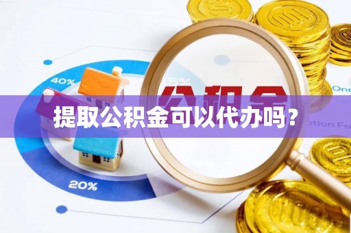 宜川提取公积金可以代办吗？