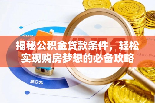 宜川揭秘公积金贷款条件，轻松实现购房梦想的必备攻略