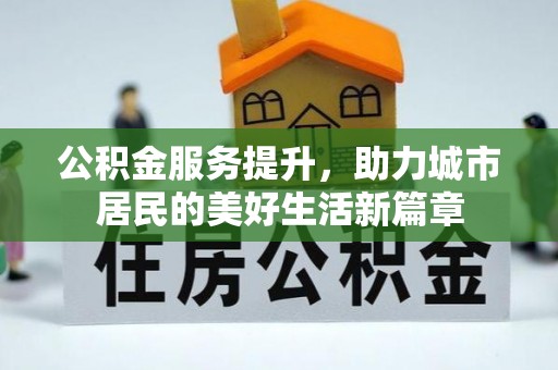 宜川公积金服务提升，助力城市居民的美好生活新篇章