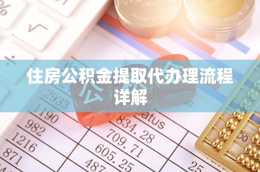 宜川住房公积金提取代办理流程详解
