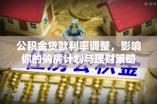 宜川公积金贷款利率调整，影响你的购房计划与理财策略