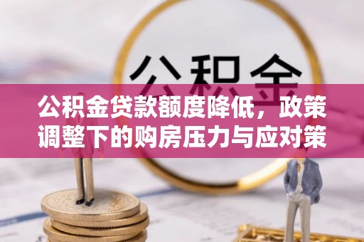 宜川公积金贷款额度降低，政策调整下的购房压力与应对策略