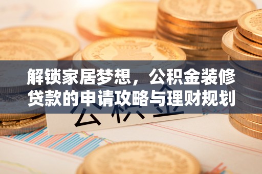 宜川解锁家居梦想，公积金装修贷款的申请攻略与理财规划