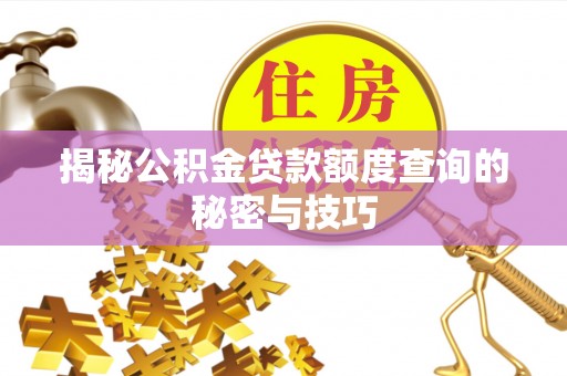 宜川揭秘公积金贷款额度查询的秘密与技巧