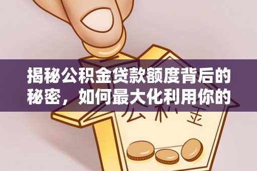 宜川揭秘公积金贷款额度背后的秘密，如何最大化利用你的福利？