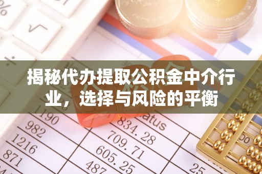 宜川揭秘代办提取公积金中介行业，选择与风险的平衡