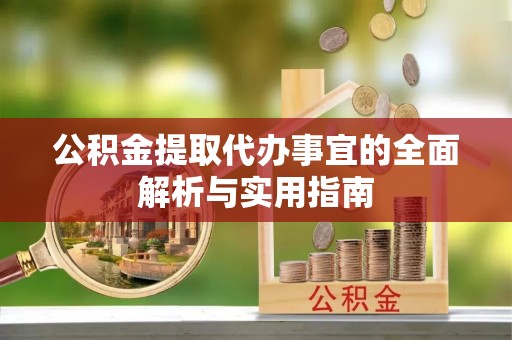 宜川公积金提取代办事宜的全面解析与实用指南