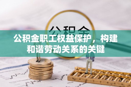 宜川公积金职工权益保护，构建和谐劳动关系的关键