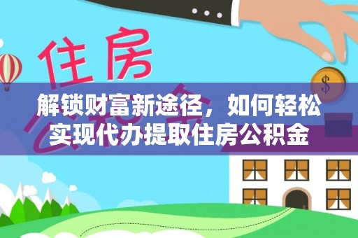 宜川解锁财富新途径，如何轻松实现代办提取住房公积金