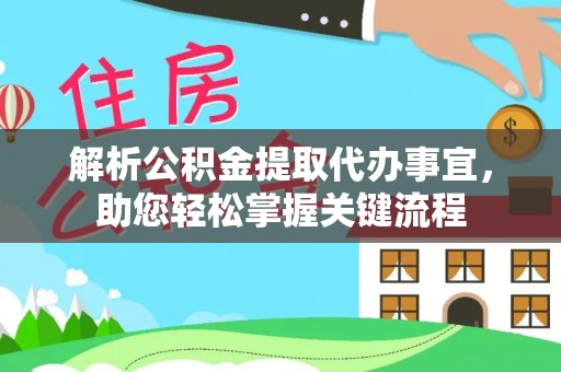宜川解析公积金提取代办事宜，助您轻松掌握关键流程